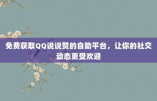 免费获取QQ说说赞的自助平台,让你的社交动态更受欢迎