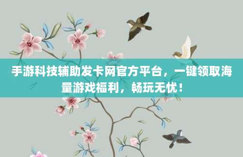 手游科技辅助发卡网官方平台，一键领取海量游戏福利，畅玩无忧！