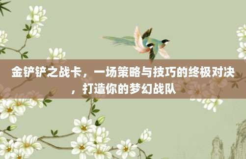 金铲铲之战卡,一场策略与技巧的终极对决,打造你的梦幻战队