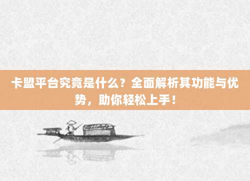 卡盟平台究竟是什么?全面解析其功能与优势,助你轻松上手!