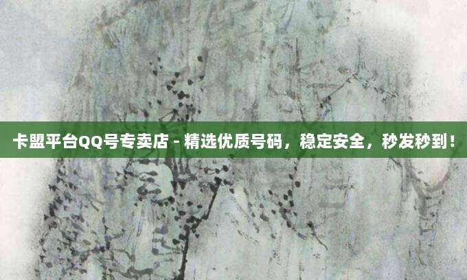 卡盟平台QQ号专卖店 - 精选优质号码,稳定安全,秒发秒到!