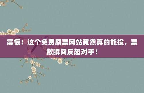 震惊!这个免费刷票网站竟然真的能投,票数瞬间反超对手!