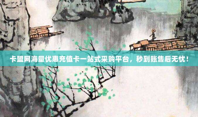 卡盟网海量优惠充值卡一站式采购平台,秒到账售后无忧!